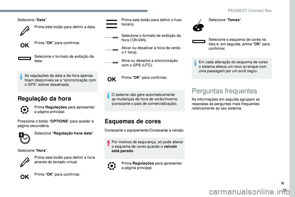 Peugeot 508 2019 Manual do proprietário (in Portuguese) 33
Selecione “Data”.
Prima este botão para definir a data.
Prima “ OK” para confirmar.
Selecione o formato de exibição da
data.
As regulações da data e da hora apenas
ficam disponíveis Peugeot 508 2019 Manual do proprietário (in Portuguese) 33
Selecione “Data”.
Prima este botão para definir a data.
Prima “ OK” para confirmar.
Selecione o formato de exibição da
data.
As regulações da data e da hora apenas
ficam disponíveis