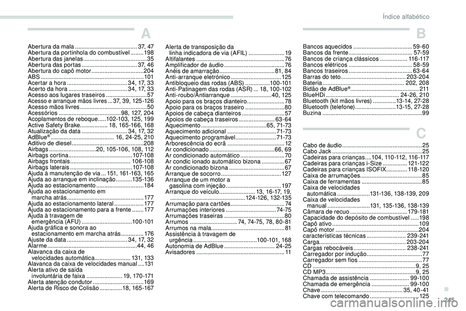 Peugeot 508 2019 Manual do proprietário (in Portuguese) 245
A
Abertura da mala ......................................3 7, 4 7
Abertura da portinhola do combustível ........198
Abertura das janelas
....................................... 35
Abertura Peugeot 508 2019 Manual do proprietário (in Portuguese) 245
A
Abertura da mala ......................................3 7, 4 7
Abertura da portinhola do combustível ........198
Abertura das janelas
....................................... 35
Abertura