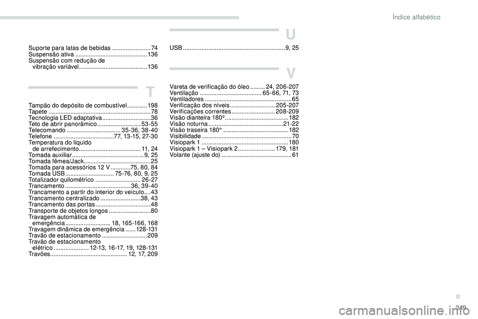 Peugeot 508 2019  Manual do proprietário (in Portuguese) 249
U
USB ............................................................. 9, 25
V
Vareta de verificação do óleo .........2 4, 206-207
Ventilação .............................. .......65 - 66, 71, 7