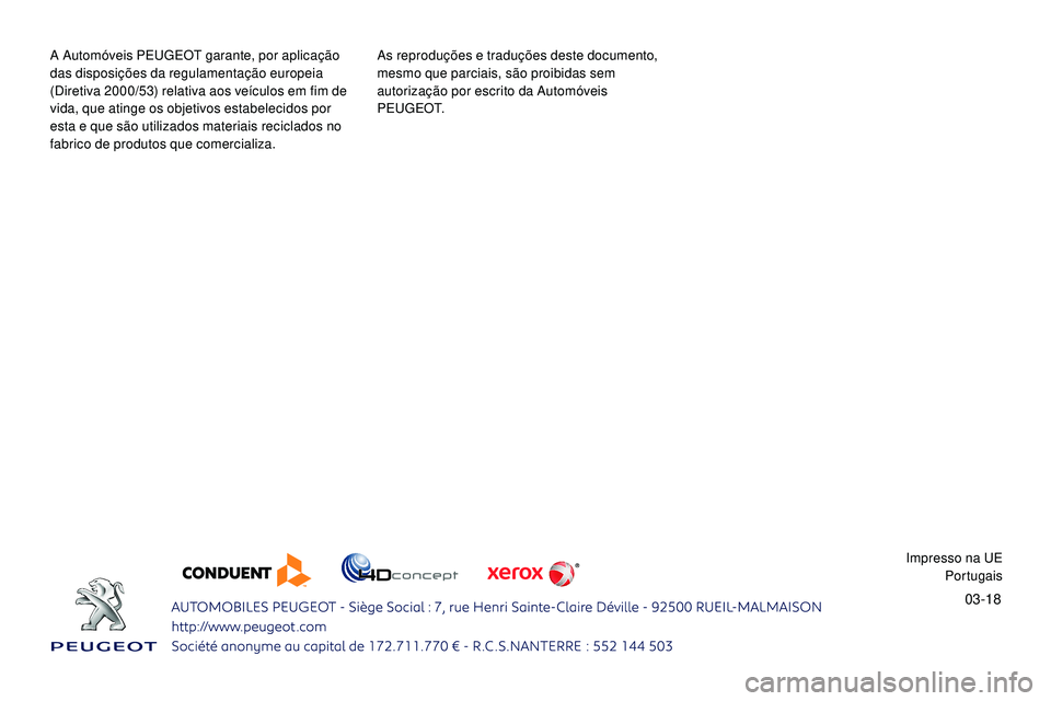 Peugeot 508 2019  Manual do proprietário (in Portuguese) 03-18
A Automóveis PEUGEOT garante, por aplicação 
das disposições da regulamentação europeia 
(Diretiva 2000/53) relativa aos veículos em fim de 
vida, que atinge os objetivos estabelecidos p