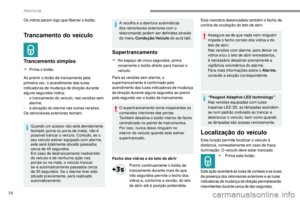 Peugeot 508 2019 Manual do proprietário (in Portuguese) 36
Trancamento do veículo
Trancamento simples
F Prima o botão.
Ao premir o botão de trancamento pela
primeira vez, o acendimento das luzes
indicadoras de mudança de direção durante
alguns seg Peugeot 508 2019 Manual do proprietário (in Portuguese) 36
Trancamento do veículo
Trancamento simples
F Prima o botão.
Ao premir o botão de trancamento pela
primeira vez, o acendimento das luzes
indicadoras de mudança de direção durante
alguns seg