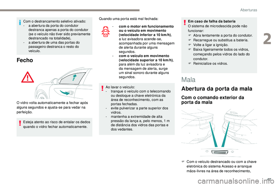 Peugeot 508 2019  Manual do proprietário (in Portuguese) 47
Com o destrancamento seletivo ativado:
- a a bertura da porta do condutor 
destranca apenas a porta do condutor 
(se o veículo não tiver sido previamente 
destrancado na totalidade),
-
 
a a
 ber