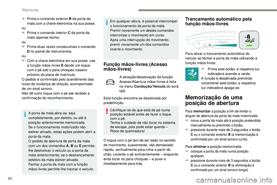 Peugeot 508 2019  Manual do proprietário (in Portuguese) 50
F Prima o comando exterior B da porta da mala com a chave eletrónica na sua posse.
ou
F
 
P
 rima o comando interior C da porta da 
mala (apenas fecho).
ou
F
 
P
 rima duas vezes consecutivas o co