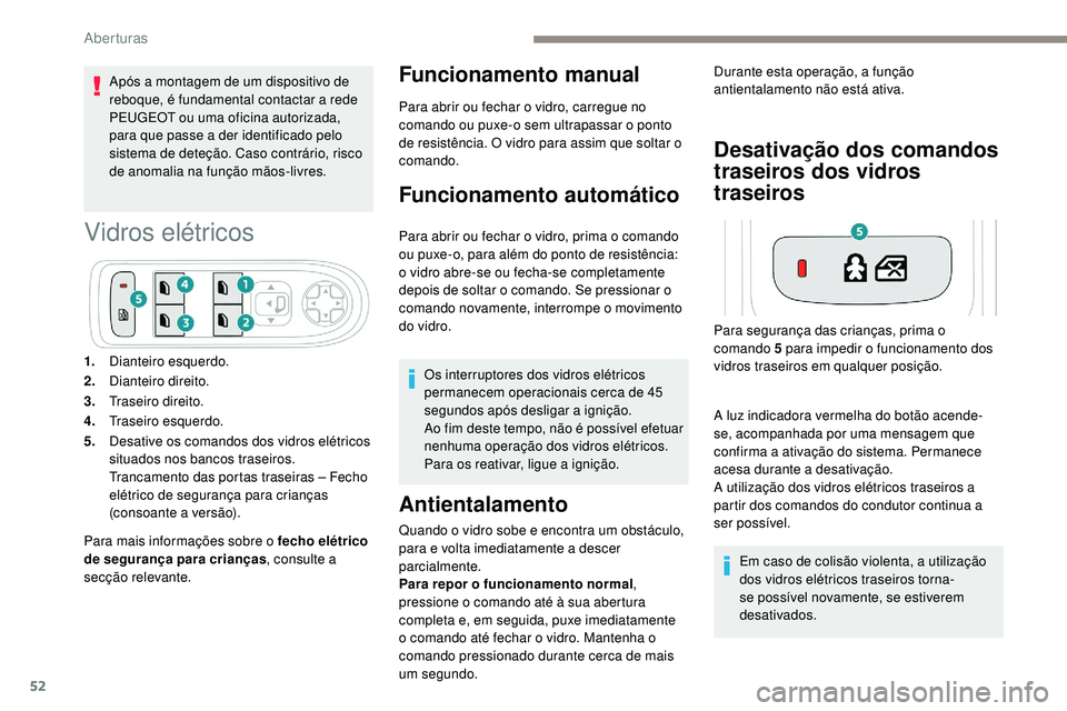 Peugeot 508 2019  Manual do proprietário (in Portuguese) 52
Após a montagem de um dispositivo de 
reboque, é fundamental contactar a rede 
PEUGEOT ou uma oficina autorizada, 
para que passe a der identificado pelo 
sistema de deteção. Caso contrário, r