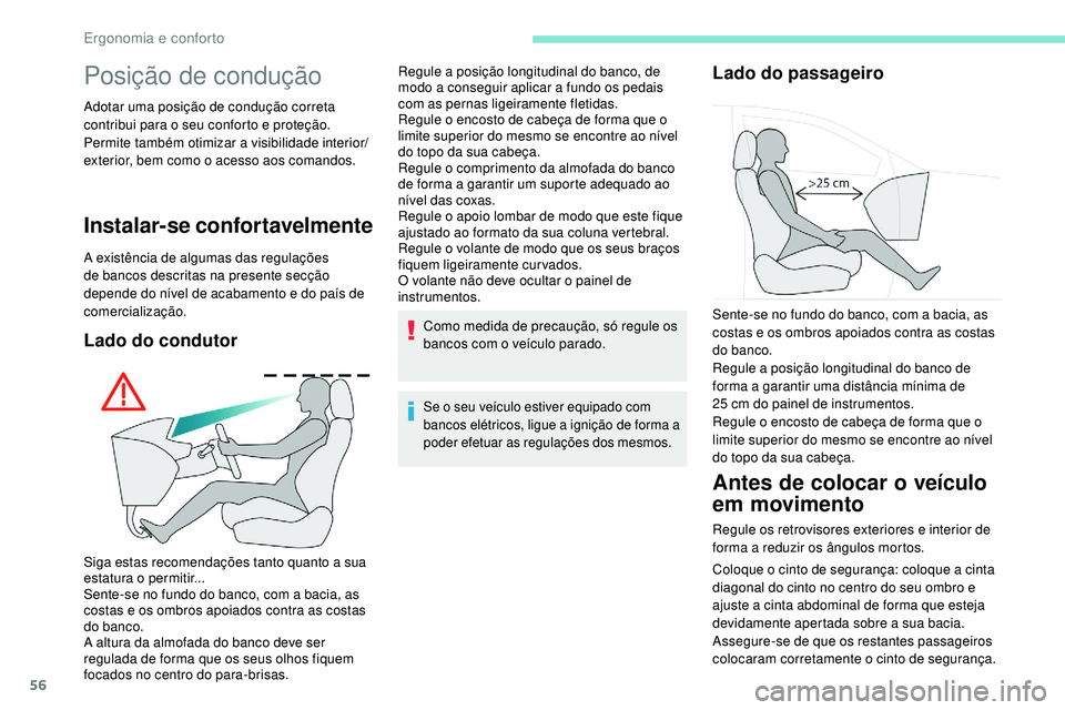 Peugeot 508 2019  Manual do proprietário (in Portuguese) 56
Posição de condução
Adotar uma posição de condução correta 
contribui para o seu conforto e proteção.
Permite também otimizar a visibilidade interior/
exterior, bem como o acesso aos com