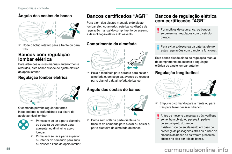 Peugeot 508 2019  Manual do proprietário (in Portuguese) 58
Ângulo das costas do banco
F Rode o botão rotativo para a frente ou para trás.
Bancos com regulação 
lombar elétrica
Para além dos ajustes manuais anteriormente 
referidos, este banco dispõ