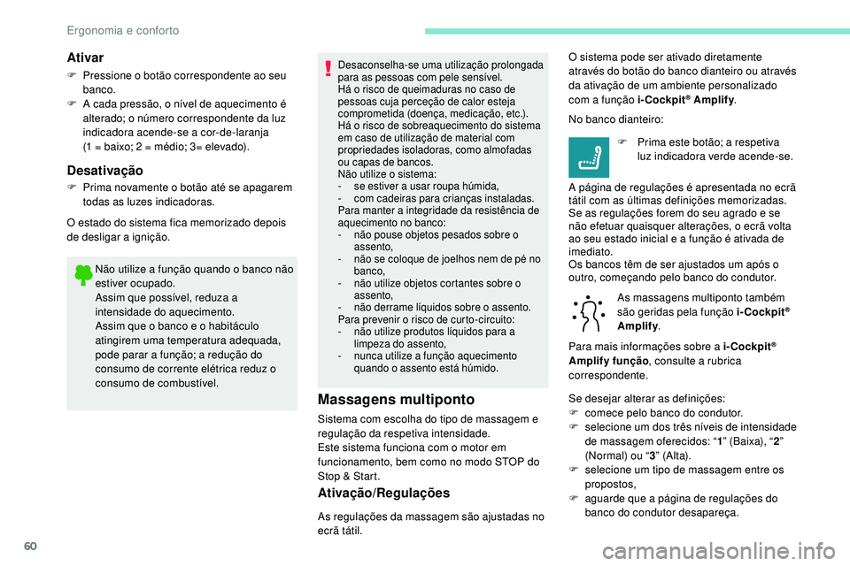 Peugeot 508 2019  Manual do proprietário (in Portuguese) 60
Não utilize a função quando o banco não 
estiver ocupado.
Assim que possível, reduza a 
intensidade do aquecimento.
Assim que o banco e o habitáculo 
atingirem uma temperatura adequada, 
pode