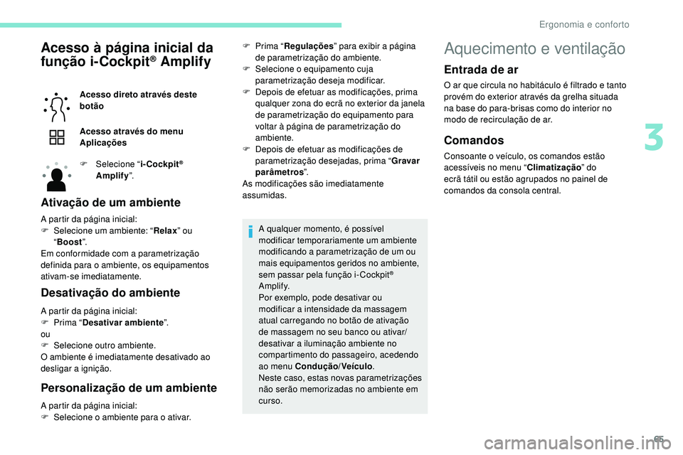 Peugeot 508 2019  Manual do proprietário (in Portuguese) 65
Acesso à página inicial da 
função i-Cockpit® Amplify
Acesso direto através deste 
botão
Acesso através do menu 
Aplicações
F 
Sel
 ecione “ i-Cockpit
® 
Amplify ”.
Ativação de um 