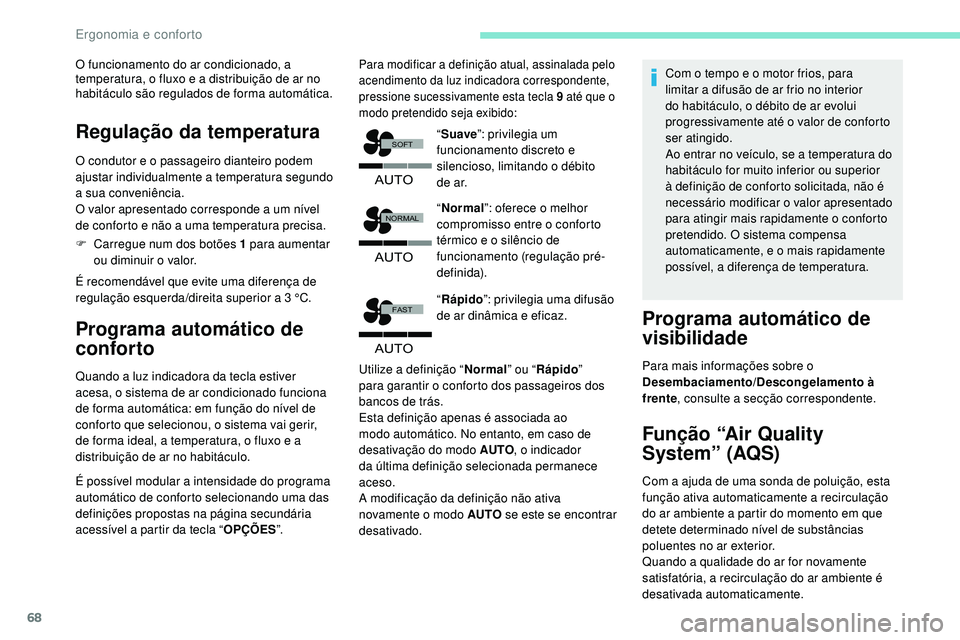 Peugeot 508 2019  Manual do proprietário (in Portuguese) 68
�$�8�7�2
�)�$�6�7
�$�8�7�2
�1�2�5�0�$�/
�6�2�)�7
�$�8�7�2
O funcionamento do ar condicionado, a 
temperatura, o fluxo e a distribuição de ar no 
habitáculo são regulados de forma automática.
R