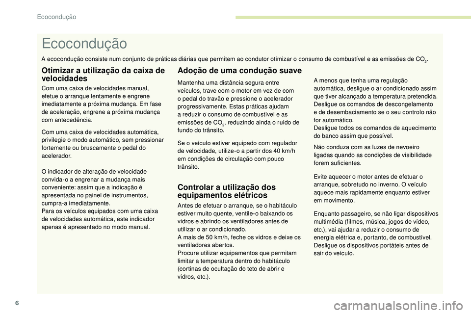 Peugeot 508 2019 Manual do proprietário (in Portuguese) 6
Enquanto passageiro, se não ligar dispositivos
multimédia (filmes, música, jogos de vídeo,
etc.), vai ajudar a reduzir o consumo de
energia elétrica e, portanto, de combustível.
Desligue os Peugeot 508 2019 Manual do proprietário (in Portuguese) 6
Enquanto passageiro, se não ligar dispositivos
multimédia (filmes, música, jogos de vídeo,
etc.), vai ajudar a reduzir o consumo de
energia elétrica e, portanto, de combustível.
Desligue os