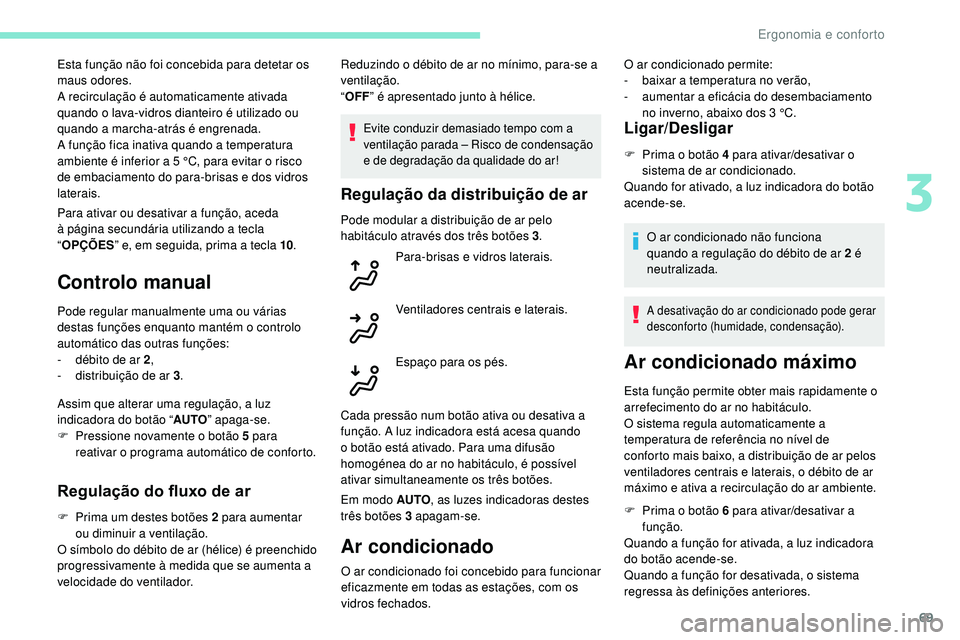 Peugeot 508 2019  Manual do proprietário (in Portuguese) 69
Para ativar ou desativar a função, aceda 
à página secundária utilizando a tecla 
“OPÇÕES ” e, em seguida, prima a tecla 10 .
Controlo manual
Pode regular manualmente uma ou várias 
des