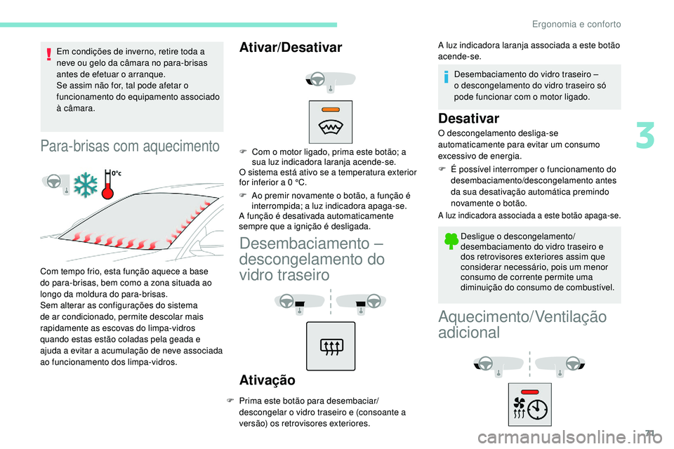 Peugeot 508 2019 Manual do proprietário (in Portuguese) 71
Em condições de inverno, retire toda a
neve ou gelo da câmara no para-brisas
antes de efetuar o arranque.
Se assim não for, tal pode afetar o
funcionamento do equipamento associado
à câma Peugeot 508 2019 Manual do proprietário (in Portuguese) 71
Em condições de inverno, retire toda a
neve ou gelo da câmara no para-brisas
antes de efetuar o arranque.
Se assim não for, tal pode afetar o
funcionamento do equipamento associado
à câma