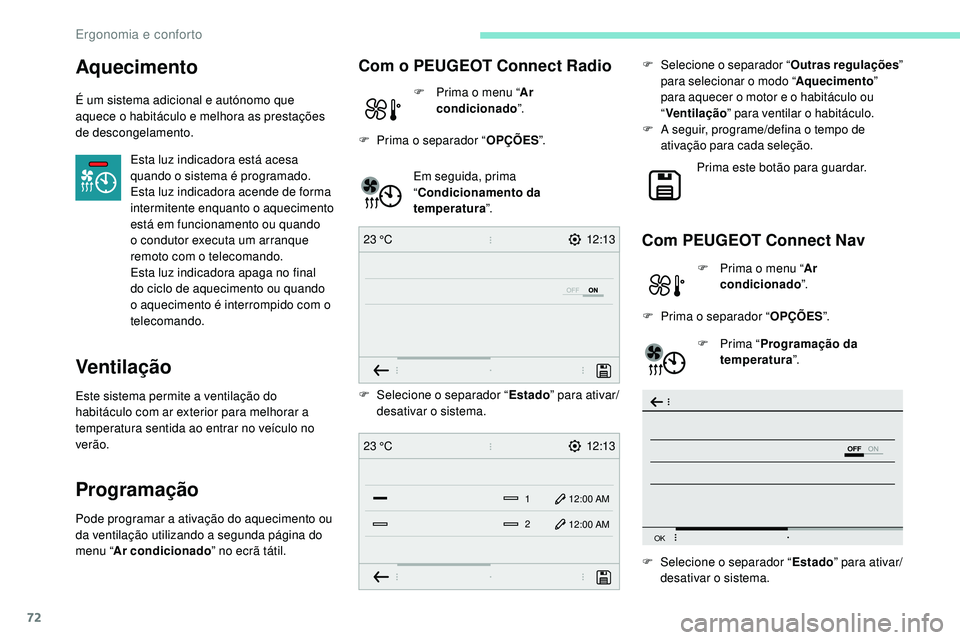 Peugeot 508 2019 Manual do proprietário (in Portuguese) 72
12:13
23 °C
OFF
OK
12:13
1 12:00 AM
12:00 AM
2
23 °C
Aquecimento
É um sistema adicional e autónomo que
aquece o habitáculo e melhora as prestações
de descongelamento.
Esta luz indicadora e Peugeot 508 2019 Manual do proprietário (in Portuguese) 72
12:13
23 °C
OFF
OK
12:13
1 12:00 AM
12:00 AM
2
23 °C
Aquecimento
É um sistema adicional e autónomo que
aquece o habitáculo e melhora as prestações
de descongelamento.
Esta luz indicadora e
