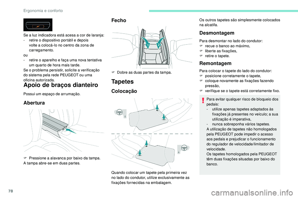 Peugeot 508 2019 Manual do proprietário (in Portuguese) 78
Apoio de braços dianteiro
Possui um espaço de arrumação.
Abertura
Se a luz indicadora está acesa a cor de laranja:
- r etire o dispositivo portátil e depois
volte a colocá-lo no centro da z Peugeot 508 2019 Manual do proprietário (in Portuguese) 78
Apoio de braços dianteiro
Possui um espaço de arrumação.
Abertura
Se a luz indicadora está acesa a cor de laranja:
- r etire o dispositivo portátil e depois
volte a colocá-lo no centro da z