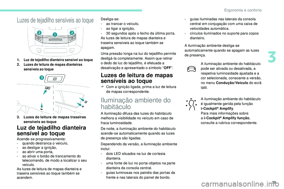 Peugeot 508 2019 Manual do proprietário (in Portuguese) 79
Luzes de tejadilho sensíveis ao toque
1.Luz de tejadilho dianteira sensível ao toque2.Luzes de leitura de mapas dianteiras
sensíveis ao toque
3.Luzes de leitura de mapas traseiras
sensíveis a Peugeot 508 2019 Manual do proprietário (in Portuguese) 79
Luzes de tejadilho sensíveis ao toque
1.Luz de tejadilho dianteira sensível ao toque2.Luzes de leitura de mapas dianteiras
sensíveis ao toque
3.Luzes de leitura de mapas traseiras
sensíveis a