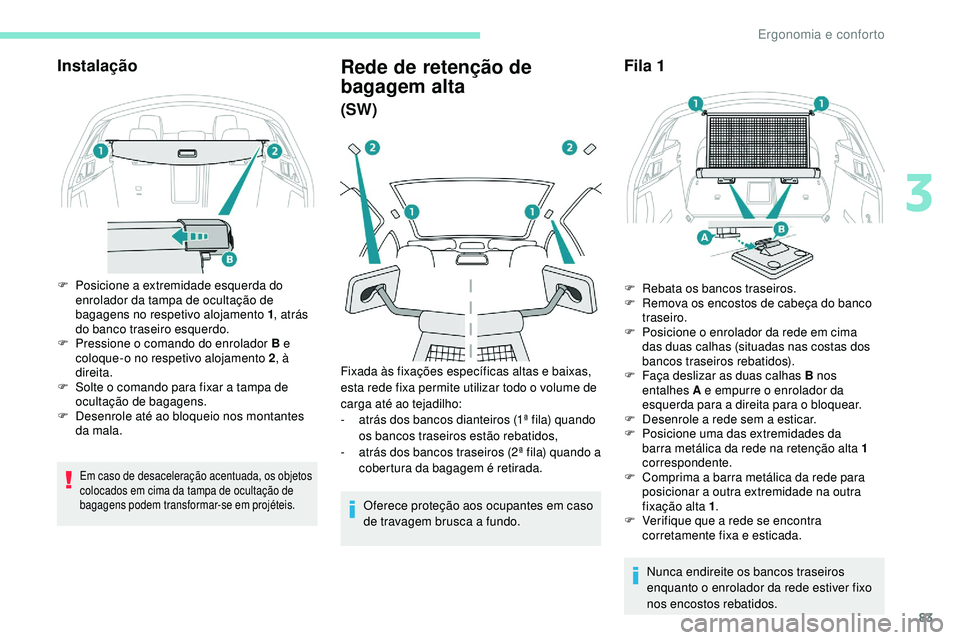 Peugeot 508 2019 Manual do proprietário (in Portuguese) 83
Instalação
F Posicione a extremidade esquerda do enrolador da tampa de ocultação de
bagagens no respetivo alojamento 1 , atrás
do banco traseiro esquerdo.
F
P
ressione o comando do enrola Peugeot 508 2019 Manual do proprietário (in Portuguese) 83
Instalação
F Posicione a extremidade esquerda do enrolador da tampa de ocultação de
bagagens no respetivo alojamento 1 , atrás
do banco traseiro esquerdo.
F
P
ressione o comando do enrola