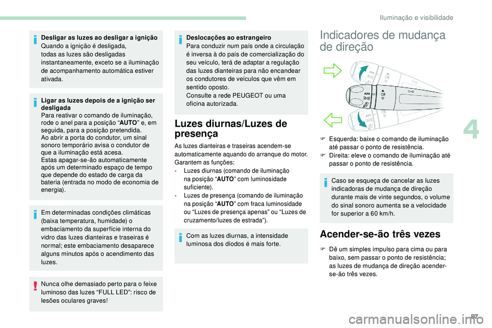 Peugeot 508 2019 Manual do proprietário (in Portuguese) 87
Desligar as luzes ao desligar a ignição
Quando a ignição é desligada,
todas as luzes são desligadas
instantaneamente, exceto se a iluminação
de acompanhamento automática estiver
ativad Peugeot 508 2019 Manual do proprietário (in Portuguese) 87
Desligar as luzes ao desligar a ignição
Quando a ignição é desligada,
todas as luzes são desligadas
instantaneamente, exceto se a iluminação
de acompanhamento automática estiver
ativad