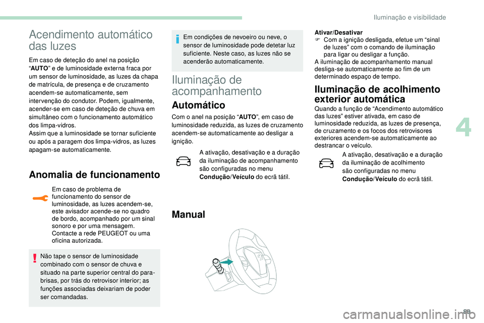Peugeot 508 2019 Manual do proprietário (in Portuguese) 89
Acendimento automático
das luzes
Em caso de deteção do anel na posição
“AUTO ” e de luminosidade externa fraca por
um sensor de luminosidade, as luzes da chapa
de matrícula, de presen Peugeot 508 2019 Manual do proprietário (in Portuguese) 89
Acendimento automático
das luzes
Em caso de deteção do anel na posição
“AUTO ” e de luminosidade externa fraca por
um sensor de luminosidade, as luzes da chapa
de matrícula, de presen