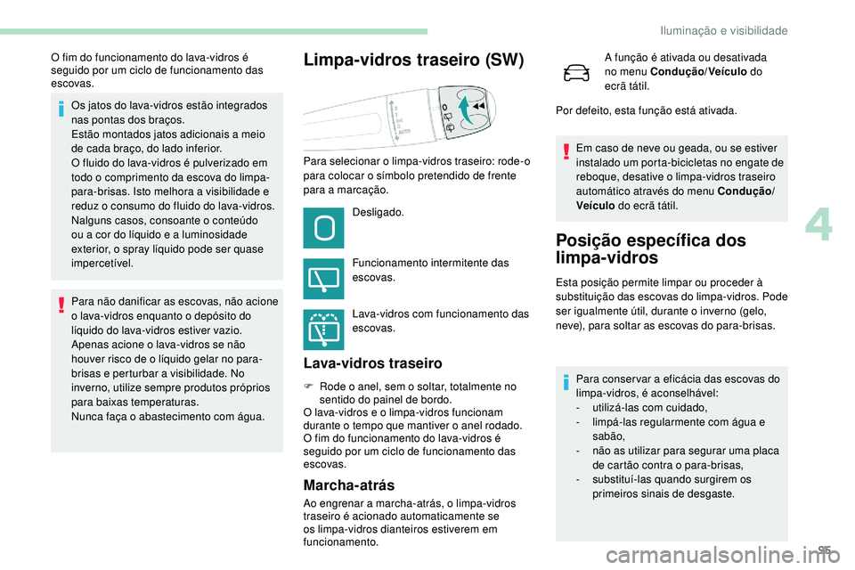 Peugeot 508 2019 Manual do proprietário (in Portuguese) 95
Os jatos do lava-vidros estão integrados
nas pontas dos braços.
Estão montados jatos adicionais a meio
de cada braço, do lado inferior.
O fluido do lava-vidros é pulverizado em
todo o compr Peugeot 508 2019 Manual do proprietário (in Portuguese) 95
Os jatos do lava-vidros estão integrados
nas pontas dos braços.
Estão montados jatos adicionais a meio
de cada braço, do lado inferior.
O fluido do lava-vidros é pulverizado em
todo o compr