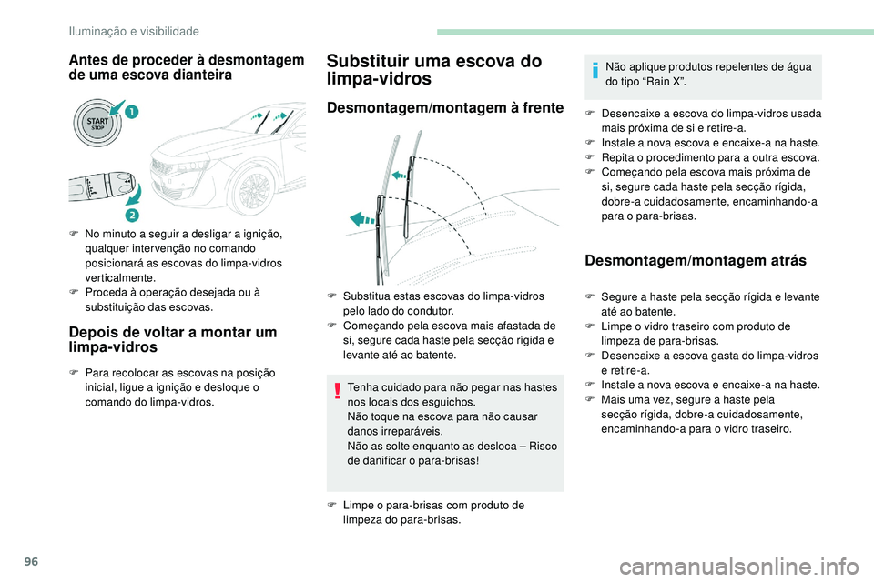 Peugeot 508 2019 Manual do proprietário (in Portuguese) 96
Antes de proceder à desmontagem
de uma escova dianteira
F No minuto a seguir a desligar a ignição, qualquer intervenção no comando
posicionará as escovas do limpa-vidros
verticalmente.
F
Peugeot 508 2019 Manual do proprietário (in Portuguese) 96
Antes de proceder à desmontagem
de uma escova dianteira
F No minuto a seguir a desligar a ignição, qualquer intervenção no comando
posicionará as escovas do limpa-vidros
verticalmente.
F
