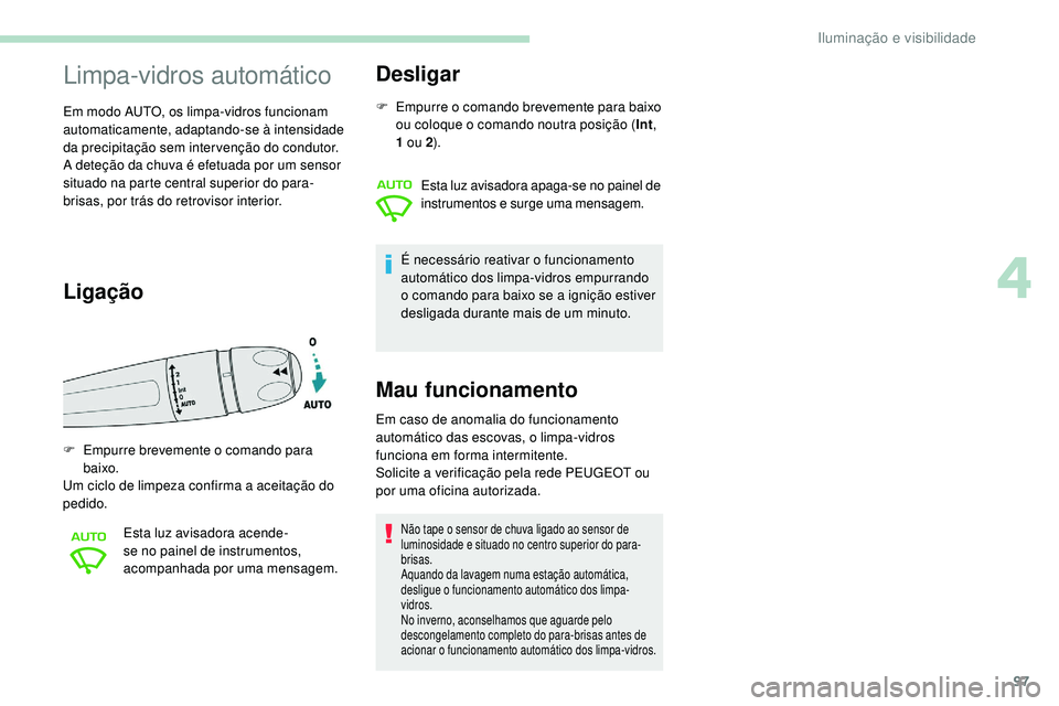 Peugeot 508 2019 Manual do proprietário (in Portuguese) 97
Limpa-vidros automático
Em modo AUTO, os limpa-vidros funcionam
automaticamente, adaptando-se à intensidade
da precipitação sem intervenção do condutor.
A deteção da chuva é efetuada por Peugeot 508 2019 Manual do proprietário (in Portuguese) 97
Limpa-vidros automático
Em modo AUTO, os limpa-vidros funcionam
automaticamente, adaptando-se à intensidade
da precipitação sem intervenção do condutor.
A deteção da chuva é efetuada por