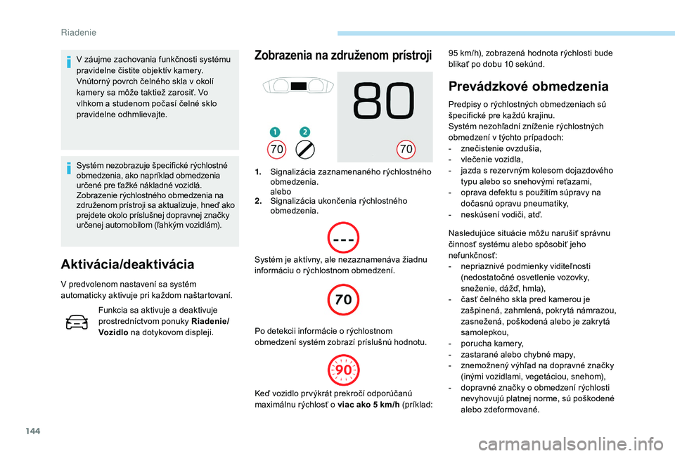 Peugeot 508 2019 Užívateľská príručka (in Slovak) 144
V záujme zachovania funkčnosti systému
pravidelne čistite objektív kamery.
Vnútorný povrch čelného skla v okolí
kamery sa môže taktiež zarosiť. Vo
vlhkom a studenom počasí čeln Peugeot 508 2019 Užívateľská príručka (in Slovak) 144
V záujme zachovania funkčnosti systému
pravidelne čistite objektív kamery.
Vnútorný povrch čelného skla v okolí
kamery sa môže taktiež zarosiť. Vo
vlhkom a studenom počasí čeln
