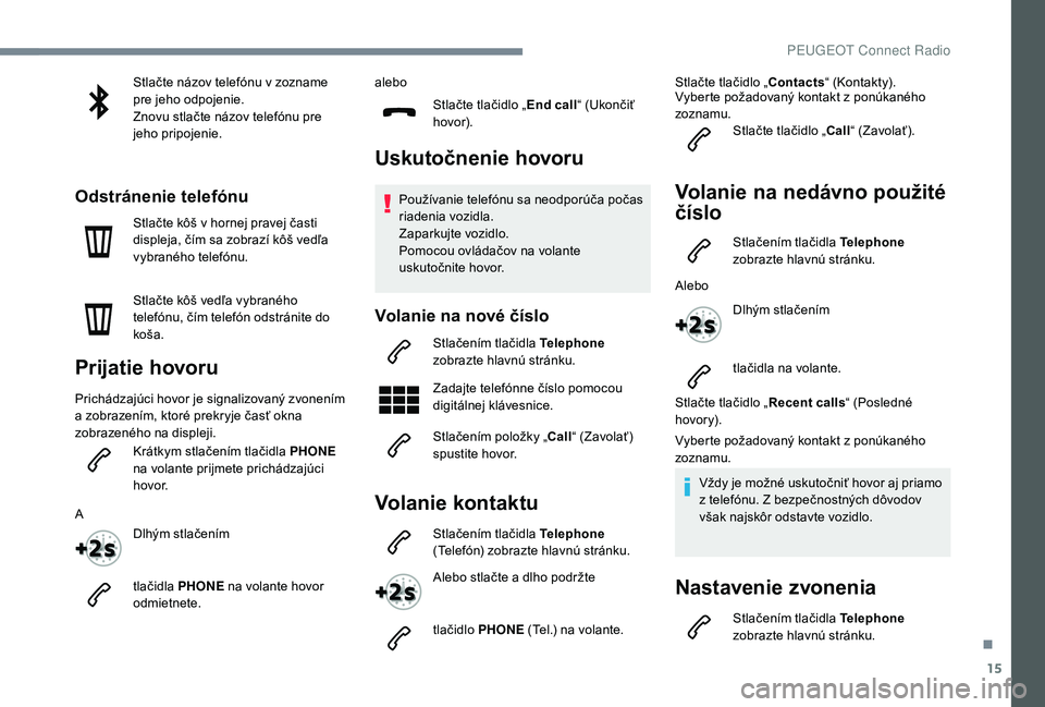 Peugeot 508 2019 Užívateľská príručka (in Slovak) 15
Stlačte názov telefónu v zozname
pre jeho odpojenie.
Znovu stlačte názov telefónu pre
jeho pripojenie.
Odstránenie telefónu
Stlačte kôš v hornej pravej časti
displeja, čím sa zobra Peugeot 508 2019 Užívateľská príručka (in Slovak) 15
Stlačte názov telefónu v zozname
pre jeho odpojenie.
Znovu stlačte názov telefónu pre
jeho pripojenie.
Odstránenie telefónu
Stlačte kôš v hornej pravej časti
displeja, čím sa zobra