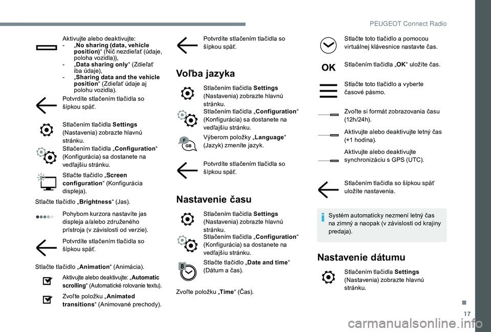 Peugeot 508 2019 Užívateľská príručka (in Slovak) 17
Aktivujte alebo deaktivujte:
- „ N
o sharing (data, vehicle
position) “ (Nič nezdieľať (údaje,
poloha vozidla)),
-
„ D
ata sharing only “ (Zdieľať
iba údaje),
-
„ S
haring Peugeot 508 2019 Užívateľská príručka (in Slovak) 17
Aktivujte alebo deaktivujte:
- „ N
o sharing (data, vehicle
position) “ (Nič nezdieľať (údaje,
poloha vozidla)),
-
„ D
ata sharing only “ (Zdieľať
iba údaje),
-
„ S
haring