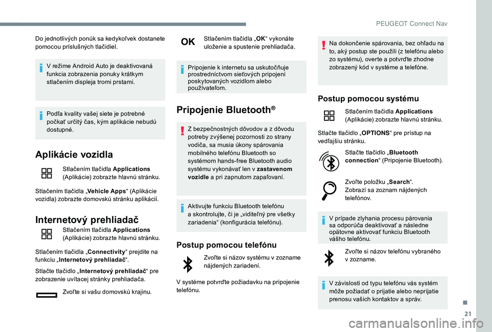 Peugeot 508 2019 Užívateľská príručka (in Slovak) 21
Do jednotlivých ponúk sa kedykoľvek dostanete
pomocou príslušných tlačidiel.V režime Android Auto je deaktivovaná
funkcia zobrazenia ponuky krátkym
stlačením displeja tromi prstami.
Peugeot 508 2019 Užívateľská príručka (in Slovak) 21
Do jednotlivých ponúk sa kedykoľvek dostanete
pomocou príslušných tlačidiel.V režime Android Auto je deaktivovaná
funkcia zobrazenia ponuky krátkym
stlačením displeja tromi prstami.
