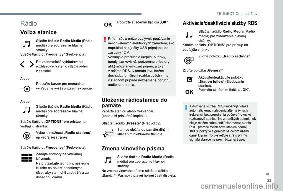 Peugeot 508 2019 Užívateľská príručka (in Slovak) 23
Rádio
Voľba stanice
Stlačte tlačidlo Radio Media (Rádio
médiá) pre zobrazenie hlavnej
st r á n k y.
Stlačte tlačidlo „ Frequency“ (Frekvencia).
Pre automatické vyhľadávanie
rozh Peugeot 508 2019 Užívateľská príručka (in Slovak) 23
Rádio
Voľba stanice
Stlačte tlačidlo Radio Media (Rádio
médiá) pre zobrazenie hlavnej
st r á n k y.
Stlačte tlačidlo „ Frequency“ (Frekvencia).
Pre automatické vyhľadávanie
rozh