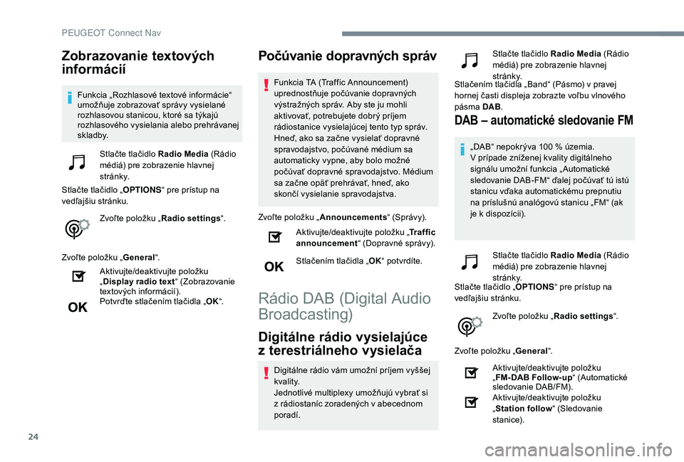 Peugeot 508 2019 Užívateľská príručka (in Slovak) 24
Zobrazovanie textových
informácií
Funkcia „Rozhlasové textové informácie“
umožňuje zobrazovať správy vysielané
rozhlasovou stanicou, ktoré sa týkajú
rozhlasového vysielania a Peugeot 508 2019 Užívateľská príručka (in Slovak) 24
Zobrazovanie textových
informácií
Funkcia „Rozhlasové textové informácie“
umožňuje zobrazovať správy vysielané
rozhlasovou stanicou, ktoré sa týkajú
rozhlasového vysielania a