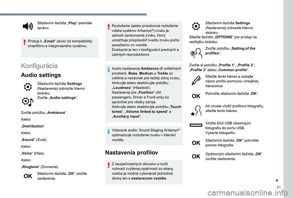 Peugeot 508 2019 Užívateľská príručka (in Slovak) 31
Konfigurácia
Audio settings
Stlačením tlačidla Settings
(Nastavenia) zobrazte hlavnú
stránku.
Zvoľte „ Audio settings “.
Zvoľte položku „ Ambience“.
Alebo
„ Distribution “.
A Peugeot 508 2019 Užívateľská príručka (in Slovak) 31
Konfigurácia
Audio settings
Stlačením tlačidla Settings
(Nastavenia) zobrazte hlavnú
stránku.
Zvoľte „ Audio settings “.
Zvoľte položku „ Ambience“.
Alebo
„ Distribution “.
A