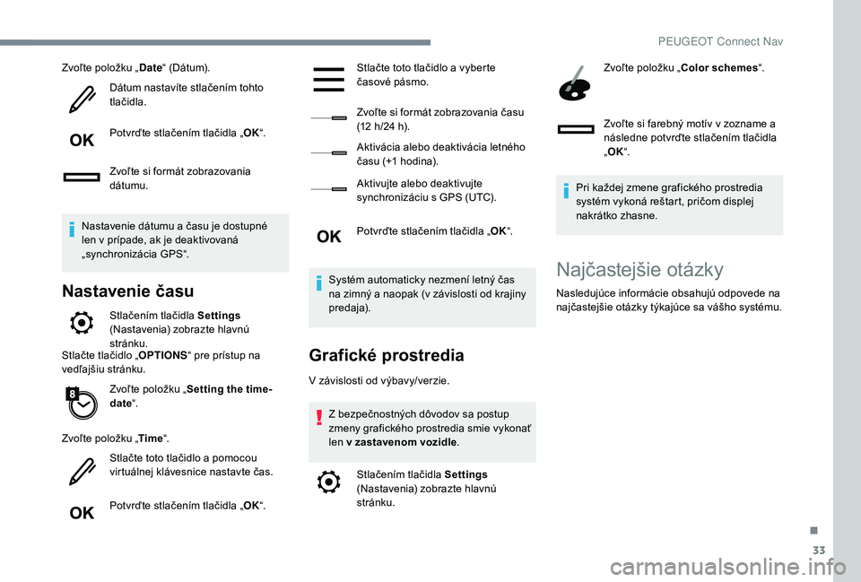 Peugeot 508 2019 Užívateľská príručka (in Slovak) 33
Zvoľte položku „Date“ (Dátum).
Dátum nastavíte stlačením tohto
tlačidla.
Potvrďte stlačením tlačidla „ OK“.
Zvoľte si formát zobrazovania
dátumu.
Nastavenie dátumu a času Peugeot 508 2019 Užívateľská príručka (in Slovak) 33
Zvoľte položku „Date“ (Dátum).
Dátum nastavíte stlačením tohto
tlačidla.
Potvrďte stlačením tlačidla „ OK“.
Zvoľte si formát zobrazovania
dátumu.
Nastavenie dátumu a času