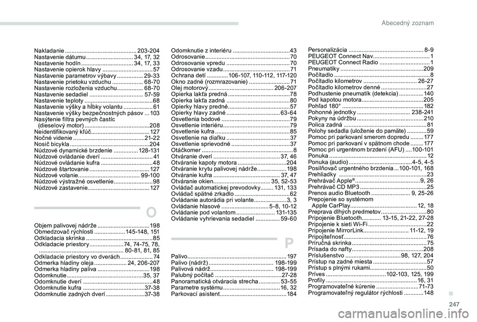 Peugeot 508 2019 Užívateľská príručka (in Slovak) 247
Nakladanie ............................................203-204
Nastavenie dátumu .............................34, 17, 32
Nastavenie hodín
................................ 34, 17, 33
Nastaveni Peugeot 508 2019 Užívateľská príručka (in Slovak) 247
Nakladanie ............................................203-204
Nastavenie dátumu .............................34, 17, 32
Nastavenie hodín
................................ 34, 17, 33
Nastaveni