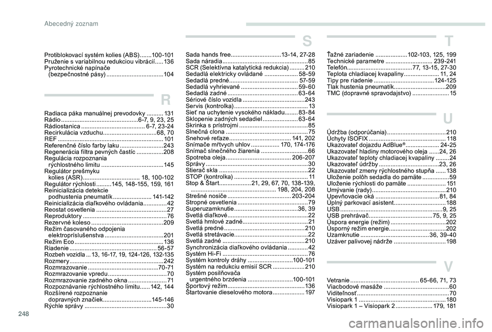 Peugeot 508 2019 Užívateľská príručka (in Slovak) 248
Protiblokovací systém kolies (ABS) .......10 0 -101
Pruženie s variabilnou redukciou vibrácií .....13 6
Pyrotechnické napínače (bezpečnostné pásy)
............................... Peugeot 508 2019 Užívateľská príručka (in Slovak) 248
Protiblokovací systém kolies (ABS) .......10 0 -101
Pruženie s variabilnou redukciou vibrácií .....13 6
Pyrotechnické napínače (bezpečnostné pásy)
...............................