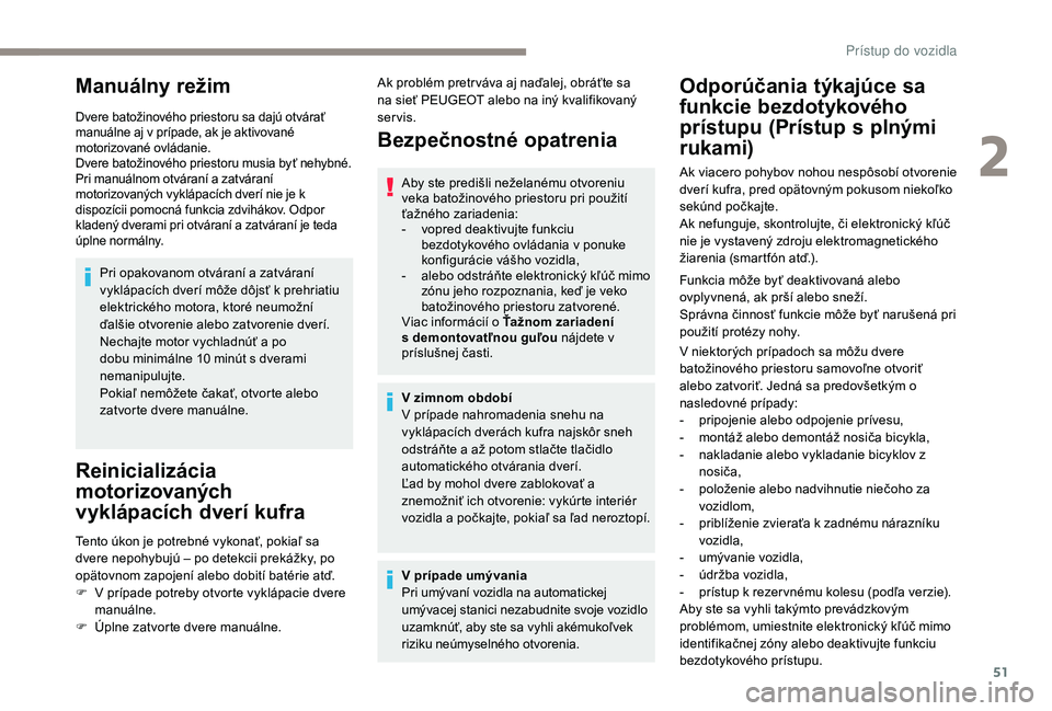 Peugeot 508 2019 Užívateľská príručka (in Slovak) 51
Manuálny režim
Dvere batožinového priestoru sa dajú otvárať
manuálne aj v prípade, ak je aktivované
motorizované ovládanie.
Dvere batožinového priestoru musia byť nehybné.
Pri man Peugeot 508 2019 Užívateľská príručka (in Slovak) 51
Manuálny režim
Dvere batožinového priestoru sa dajú otvárať
manuálne aj v prípade, ak je aktivované
motorizované ovládanie.
Dvere batožinového priestoru musia byť nehybné.
Pri man