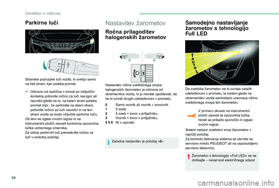 Peugeot 508 2019 Priročnik za lastnika (in Slovenian) 88
Parkirne luči
Stranske pozicijske luči vozila, ki svetijo samo
na tisti strani, kjer poteka promet.
F
O
dvisno od različice v minuti po izključitvi
kontakta potisnite ročico za luči navzg Peugeot 508 2019 Priročnik za lastnika (in Slovenian) 88
Parkirne luči
Stranske pozicijske luči vozila, ki svetijo samo
na tisti strani, kjer poteka promet.
F
O
dvisno od različice v minuti po izključitvi
kontakta potisnite ročico za luči navzg