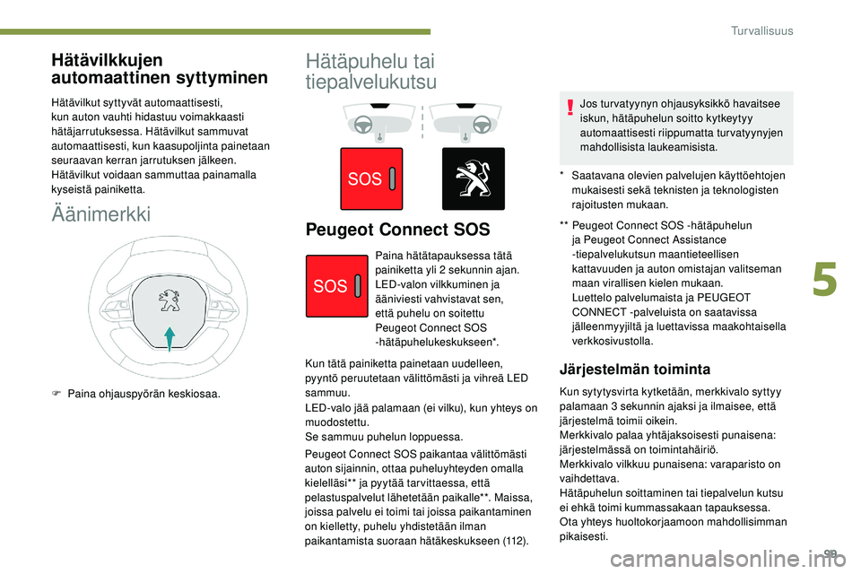 Peugeot 508 2019 Omistajan käsikirja (in Finnish) 99
Hätävilkkujen
automaattinen syttyminen
Hätävilkut syttyvät automaattisesti,
kun auton vauhti hidastuu voimakkaasti
hätäjarrutuksessa. Hätävilkut sammuvat
automaattisesti, kun kaasupolj Peugeot 508 2019 Omistajan käsikirja (in Finnish) 99
Hätävilkkujen
automaattinen syttyminen
Hätävilkut syttyvät automaattisesti,
kun auton vauhti hidastuu voimakkaasti
hätäjarrutuksessa. Hätävilkut sammuvat
automaattisesti, kun kaasupolj
