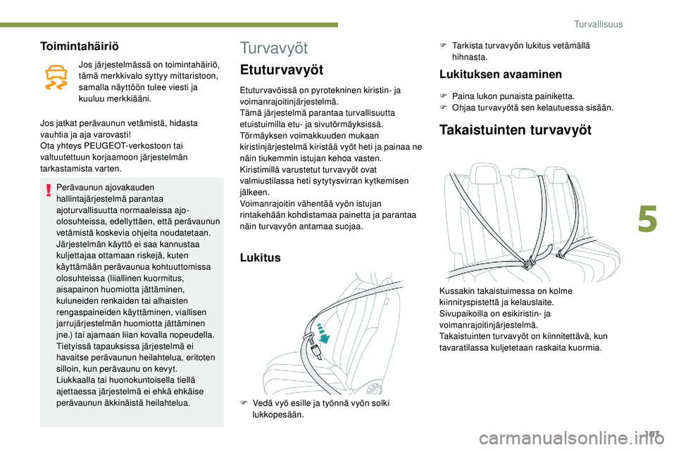 Peugeot 508 2019 Omistajan käsikirja (in Finnish) 103
Toimintahäiriö
Jos järjestelmässä on toimintahäiriö,
tämä merkkivalo syttyy mittaristoon,
samalla näyttöön tulee viesti ja
kuuluu merkkiääni.
Jos jatkat perävaunun vetämistä, h Peugeot 508 2019 Omistajan käsikirja (in Finnish) 103
Toimintahäiriö
Jos järjestelmässä on toimintahäiriö,
tämä merkkivalo syttyy mittaristoon,
samalla näyttöön tulee viesti ja
kuuluu merkkiääni.
Jos jatkat perävaunun vetämistä, h