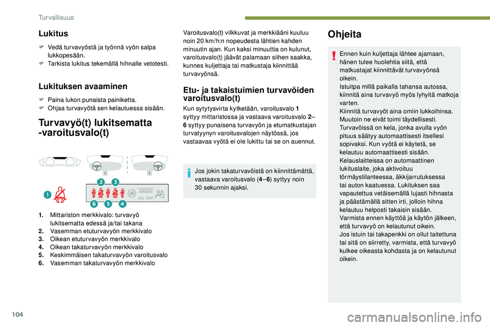 Peugeot 508 2019 Omistajan käsikirja (in Finnish) 104
Lukitus
F Vedä tur vavyöstä ja työnnä vyön salpa lukkopesään.
F
T
arkista lukitus tekemällä hihnalle vetotesti.
Lukituksen avaaminen
F Paina lukon punaista painiketta.
F O hjaa turvav Peugeot 508 2019 Omistajan käsikirja (in Finnish) 104
Lukitus
F Vedä tur vavyöstä ja työnnä vyön salpa lukkopesään.
F
T
arkista lukitus tekemällä hihnalle vetotesti.
Lukituksen avaaminen
F Paina lukon punaista painiketta.
F O hjaa turvav