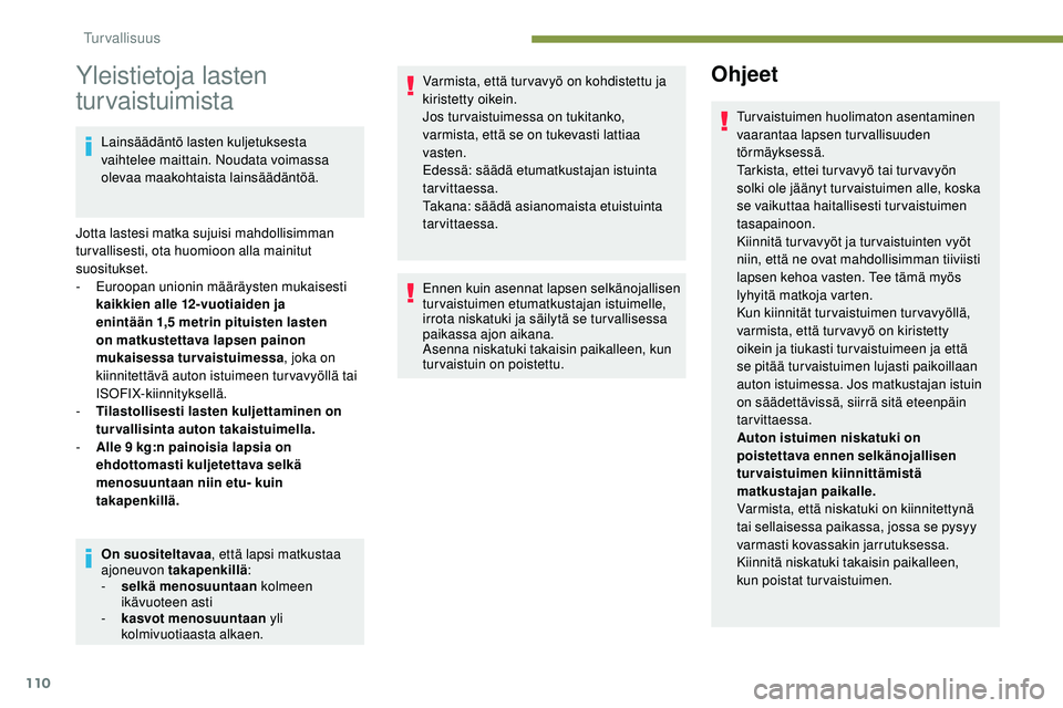 Peugeot 508 2019 Omistajan käsikirja (in Finnish) 110
Yleistietoja lasten
turvaistuimista
Lainsäädäntö lasten kuljetuksesta
vaihtelee maittain. Noudata voimassa
olevaa maakohtaista lainsäädäntöä.
Jotta lastesi matka sujuisi mahdollisimman Peugeot 508 2019 Omistajan käsikirja (in Finnish) 110
Yleistietoja lasten
turvaistuimista
Lainsäädäntö lasten kuljetuksesta
vaihtelee maittain. Noudata voimassa
olevaa maakohtaista lainsäädäntöä.
Jotta lastesi matka sujuisi mahdollisimman