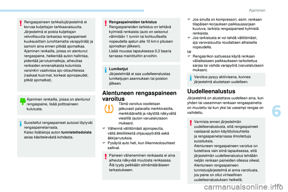 Peugeot 508 2019 Omistajan käsikirja (in Finnish) 141
Rengaspaineen tarkkailujärjestelmä ei
korvaa kuljettajan tarkkaavaisuutta.
Järjestelmä ei poista kuljettajan
velvollisuutta tarkastaa rengaspaineet
kuukausittain (unohtamatta varapyörää) Peugeot 508 2019 Omistajan käsikirja (in Finnish) 141
Rengaspaineen tarkkailujärjestelmä ei
korvaa kuljettajan tarkkaavaisuutta.
Järjestelmä ei poista kuljettajan
velvollisuutta tarkastaa rengaspaineet
kuukausittain (unohtamatta varapyörää)