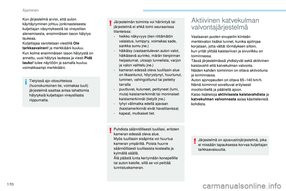 Peugeot 508 2019 Omistajan käsikirja (in Finnish) 170
Kun kolme ensimmäisen tason hälytystä on
annettu, uusi hälytys laukeaa ja viesti Pidä
tauko! tulee näyttöön ja samalla kuuluu
voimakkaampi merkkiääni. Kun järjestelmä ar vioi, että Peugeot 508 2019 Omistajan käsikirja (in Finnish) 170
Kun kolme ensimmäisen tason hälytystä on
annettu, uusi hälytys laukeaa ja viesti Pidä
tauko! tulee näyttöön ja samalla kuuluu
voimakkaampi merkkiääni. Kun järjestelmä ar vioi, että