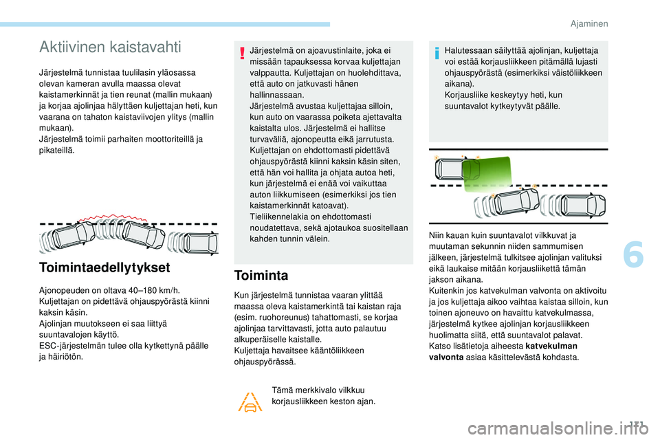 Peugeot 508 2019 Omistajan käsikirja (in Finnish) 171
Aktiivinen kaistavahti
Järjestelmä tunnistaa tuulilasin yläosassa
olevan kameran avulla maassa olevat
kaistamerkinnät ja tien reunat (mallin mukaan)
ja korjaa ajolinjaa hälyttäen kuljetta Peugeot 508 2019 Omistajan käsikirja (in Finnish) 171
Aktiivinen kaistavahti
Järjestelmä tunnistaa tuulilasin yläosassa
olevan kameran avulla maassa olevat
kaistamerkinnät ja tien reunat (mallin mukaan)
ja korjaa ajolinjaa hälyttäen kuljetta