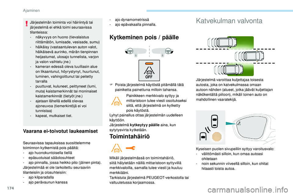 Peugeot 508 2019 Omistajan käsikirja (in Finnish) 174
Järjestelmän toiminta voi häiriintyä tai
järjestelmä ei ehkä toimi seuraavissa
tilanteissa:
-
n
äkyvyys on huono (tievalaistus
riittämätön, lumisade, vesisade, sumu)
-
h
äikäi Peugeot 508 2019 Omistajan käsikirja (in Finnish) 174
Järjestelmän toiminta voi häiriintyä tai
järjestelmä ei ehkä toimi seuraavissa
tilanteissa:
-
n
äkyvyys on huono (tievalaistus
riittämätön, lumisade, vesisade, sumu)
-
h
äikäi