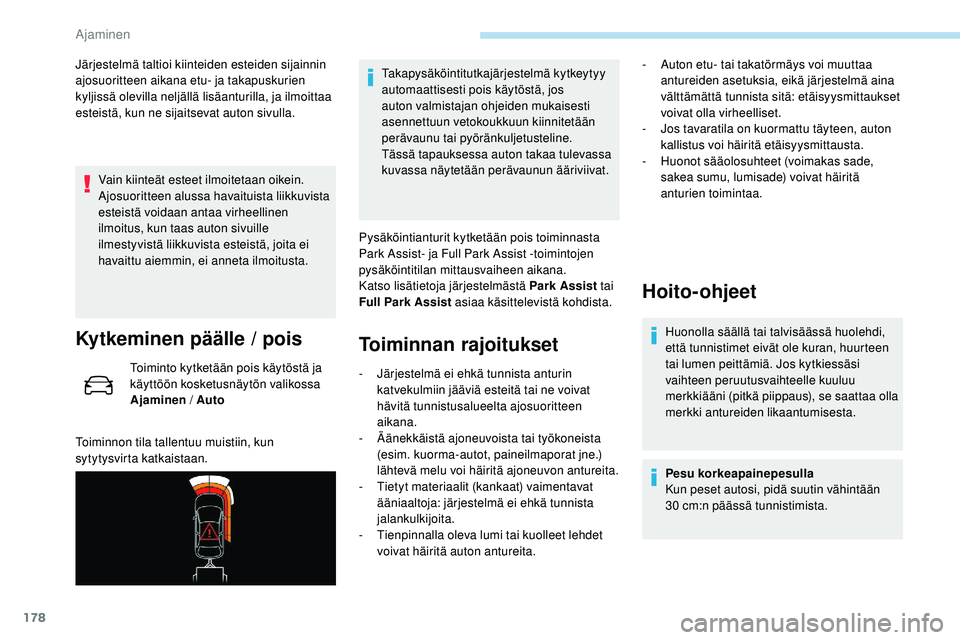 Peugeot 508 2019 Omistajan käsikirja (in Finnish) 178
Järjestelmä taltioi kiinteiden esteiden sijainnin
ajosuoritteen aikana etu- ja takapuskurien
kyljissä olevilla neljällä lisäanturilla, ja ilmoittaa
esteistä, kun ne sijaitsevat auton siv Peugeot 508 2019 Omistajan käsikirja (in Finnish) 178
Järjestelmä taltioi kiinteiden esteiden sijainnin
ajosuoritteen aikana etu- ja takapuskurien
kyljissä olevilla neljällä lisäanturilla, ja ilmoittaa
esteistä, kun ne sijaitsevat auton siv