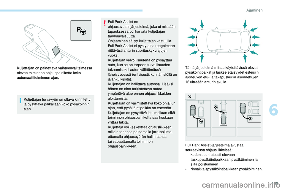 Peugeot 508 2019 Omistajan käsikirja (in Finnish) 189
Kuljettajan turvavyön on oltava kiinnitetty
ja pysyttävä paikallaan koko pysäköinnin
ajan.Full Park Assist on
ohjausavustinjärjestelmä, joka ei missään
tapauksessa voi kor vata kuljet Peugeot 508 2019 Omistajan käsikirja (in Finnish) 189
Kuljettajan turvavyön on oltava kiinnitetty
ja pysyttävä paikallaan koko pysäköinnin
ajan.Full Park Assist on
ohjausavustinjärjestelmä, joka ei missään
tapauksessa voi kor vata kuljet