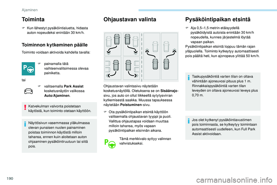 Peugeot 508 2019 Omistajan käsikirja (in Finnish) 190
To i m i n t a
F Kun lähestyt pysäköintialuetta, hidasta auton nopeudeksi enintään 30 km/h.
Toiminnon kytkeminen päälle
Toiminto voidaan aktivoida kahdella tavalla:
F
pa
inamalla tät Peugeot 508 2019 Omistajan käsikirja (in Finnish) 190
To i m i n t a
F Kun lähestyt pysäköintialuetta, hidasta auton nopeudeksi enintään 30 km/h.
Toiminnon kytkeminen päälle
Toiminto voidaan aktivoida kahdella tavalla:
F
pa
inamalla tät
