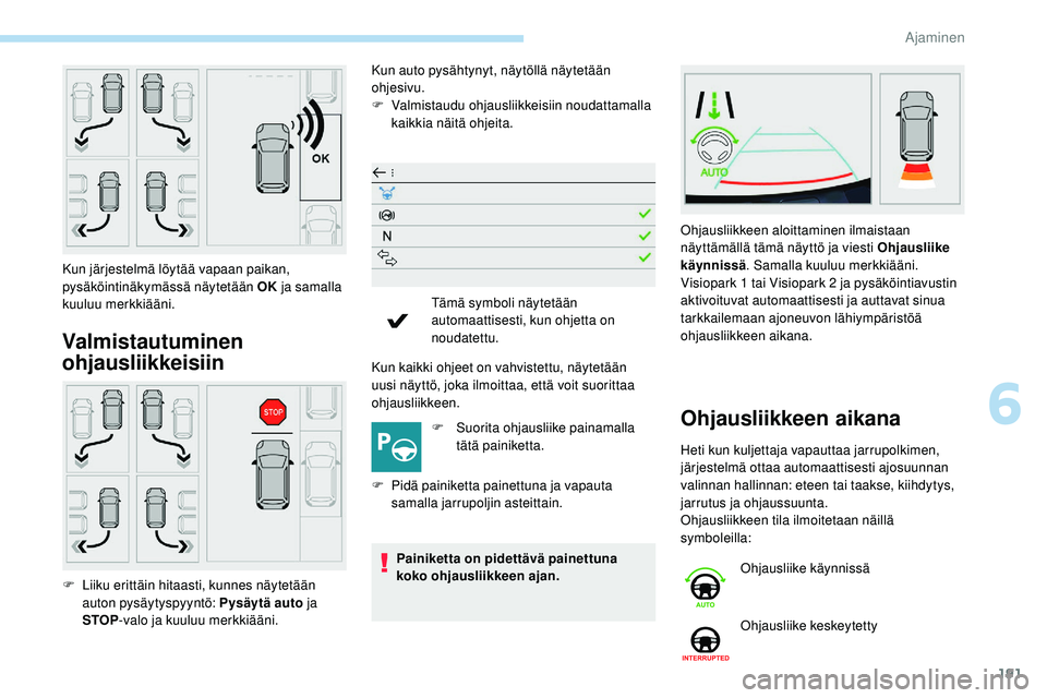 Peugeot 508 2019 Omistajan käsikirja (in Finnish) 191
Valmistautuminen
ohjausliikkeisiin
Kun auto pysähtynyt, näytöllä näytetään
ohjesivu.
F
V
almistaudu ohjausliikkeisiin noudattamalla
kaikkia näitä ohjeita.
Kun kaikki ohjeet on vahvis Peugeot 508 2019 Omistajan käsikirja (in Finnish) 191
Valmistautuminen
ohjausliikkeisiin
Kun auto pysähtynyt, näytöllä näytetään
ohjesivu.
F
V
almistaudu ohjausliikkeisiin noudattamalla
kaikkia näitä ohjeita.
Kun kaikki ohjeet on vahvis
