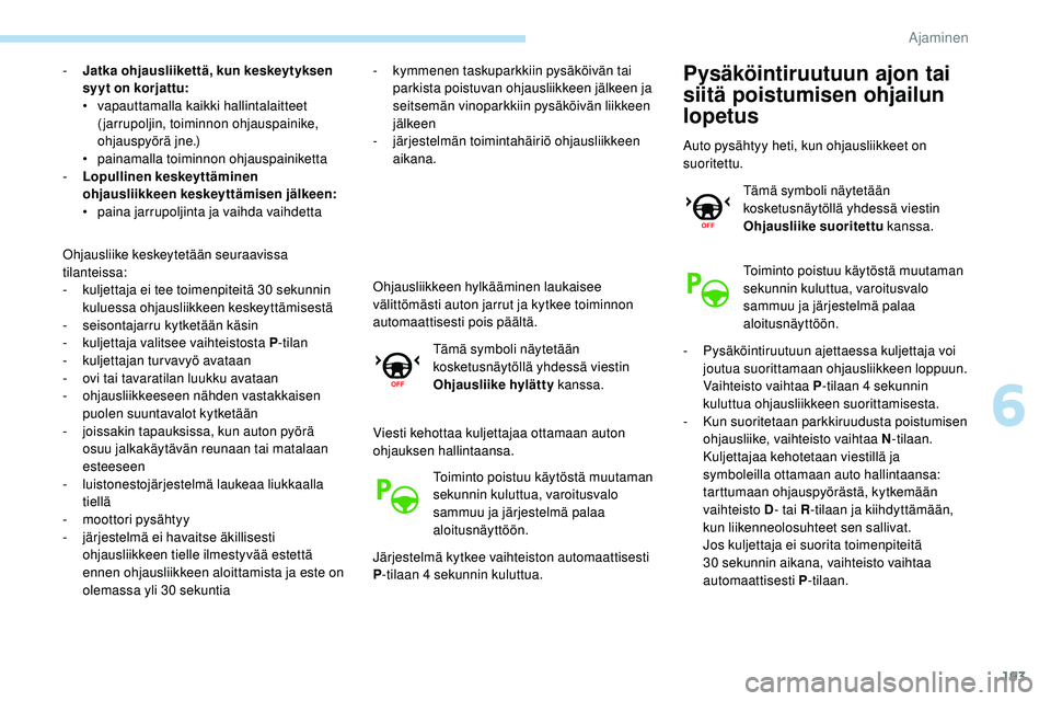 Peugeot 508 2019 Omistajan käsikirja (in Finnish) 193
- Jatka ohjausliikettä, kun keskeytyksen syyt on korjattu:
•
v
apauttamalla kaikki hallintalaitteet
(jarrupoljin, toiminnon ohjauspainike,
ohjauspyörä jne.)
•
pa
inamalla toiminnon oh Peugeot 508 2019 Omistajan käsikirja (in Finnish) 193
- Jatka ohjausliikettä, kun keskeytyksen syyt on korjattu:
•
v
apauttamalla kaikki hallintalaitteet
(jarrupoljin, toiminnon ohjauspainike,
ohjauspyörä jne.)
•
pa
inamalla toiminnon oh
